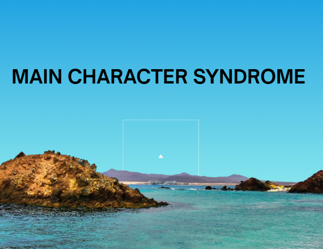 Main Character Syndrome