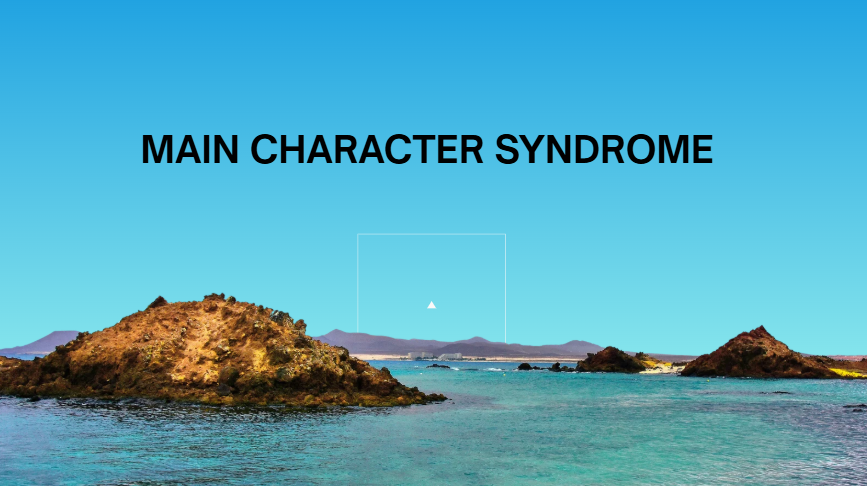 Main Character Syndrome